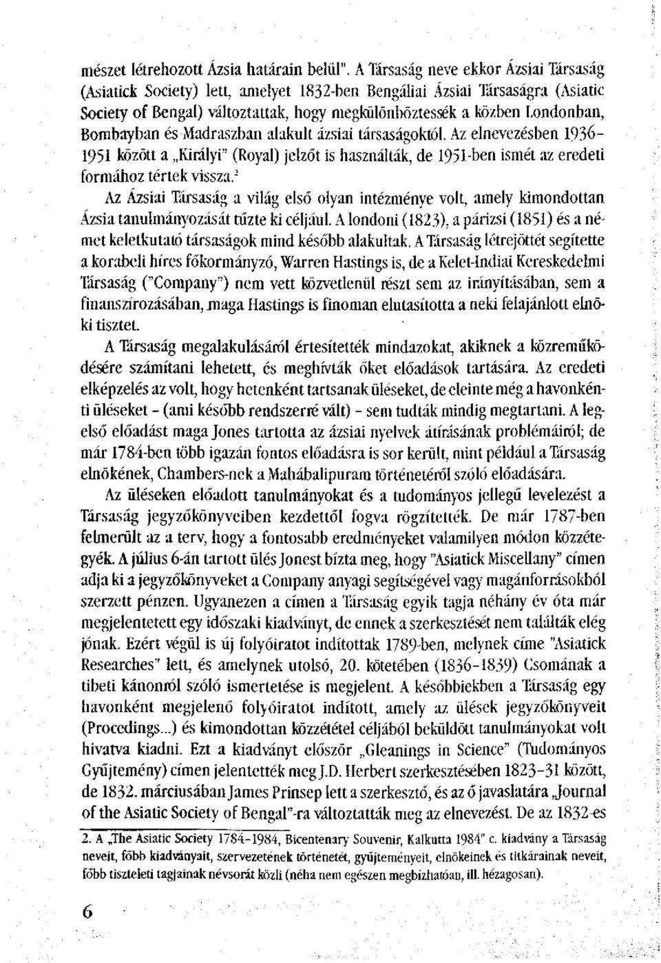Bombayban és Madraszban alakult ázsiai társaságoktól. Az elnevezésben 1936-1951 között a Királyi" (Royal) jelzőt is használták, de 1951-ben ismét az eredeti formához tértek vissza.