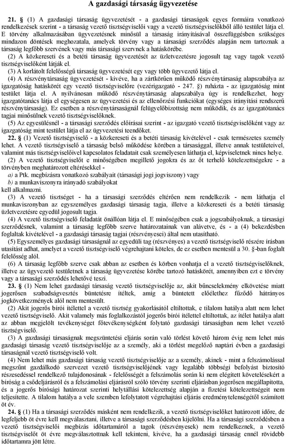 el. E törvény alkalmazásában ügyvezetésnek minősül a társaság irányításával összefüggésben szükséges mindazon döntések meghozatala, amelyek törvény vagy a társasági szerződés alapján nem tartoznak a