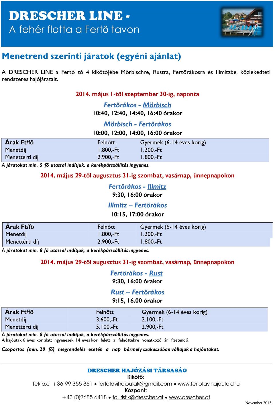 Menetdíj 1.800,-Ft 1.200,-Ft Menettérti díj 2.900,-Ft 1.800,-Ft A járatokat min. 5 fő utassal indítjuk, a kerékpárszállítás ingyenes. 2014.