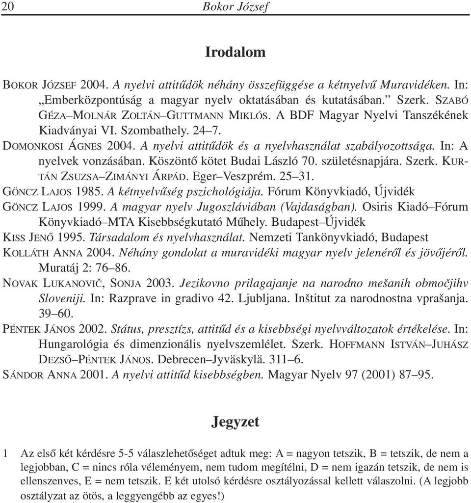 In: A nyelvek vonzásában. Köszöntõ kötet Budai László 70. születésnapjára. Szerk. KUR- TÁN ZSUZSA ZIMÁNYI ÁRPÁD. Eger Veszprém. 25 31. GÖNCZ LAJOS 1985. A kétnyelvûség pszichológiája.