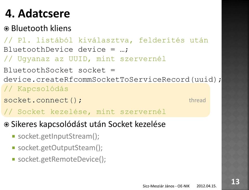 BluetoothSocket socket = device.createrfcommsockettoservicerecord(uuid); // Kapcsolódás socket.
