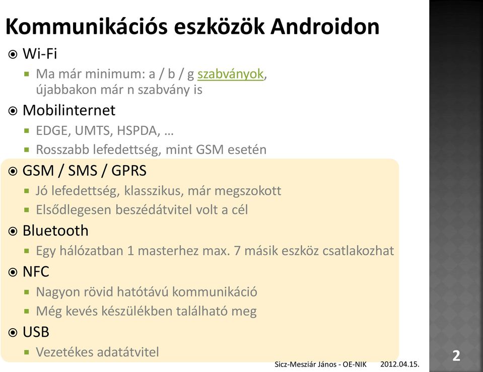 klasszikus, már megszokott Elsődlegesen beszédátvitel volt a cél Bluetooth Egy hálózatban 1 masterhez max.