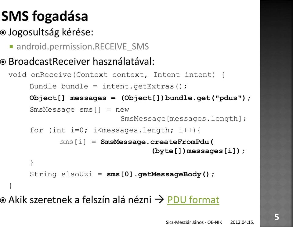 getextras(); Object[] messages = (Object[])bundle.get("pdus"); SmsMessage sms[] = new SmsMessage[messages.