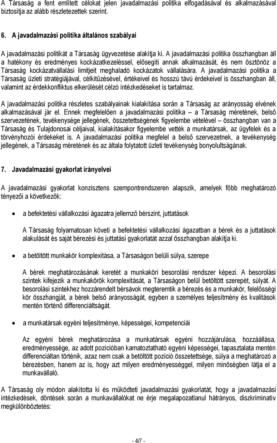 A javadalmazási politika összhangban áll a hatékony és eredményes kockázatkezeléssel, elősegíti annak alkalmazását, és nem ösztönöz a Társaság kockázatvállalási limitjeit meghaladó kockázatok