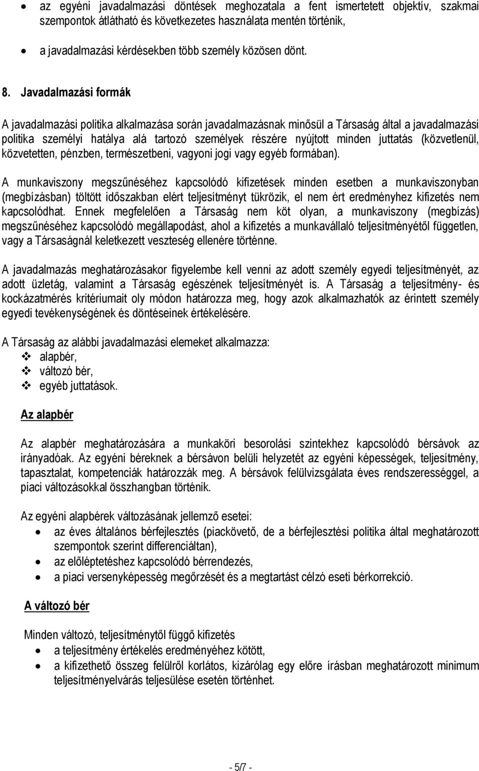 Javadalmazási formák A javadalmazási politika alkalmazása során javadalmazásnak minősül a Társaság által a javadalmazási politika személyi hatálya alá tartozó személyek részére nyújtott minden