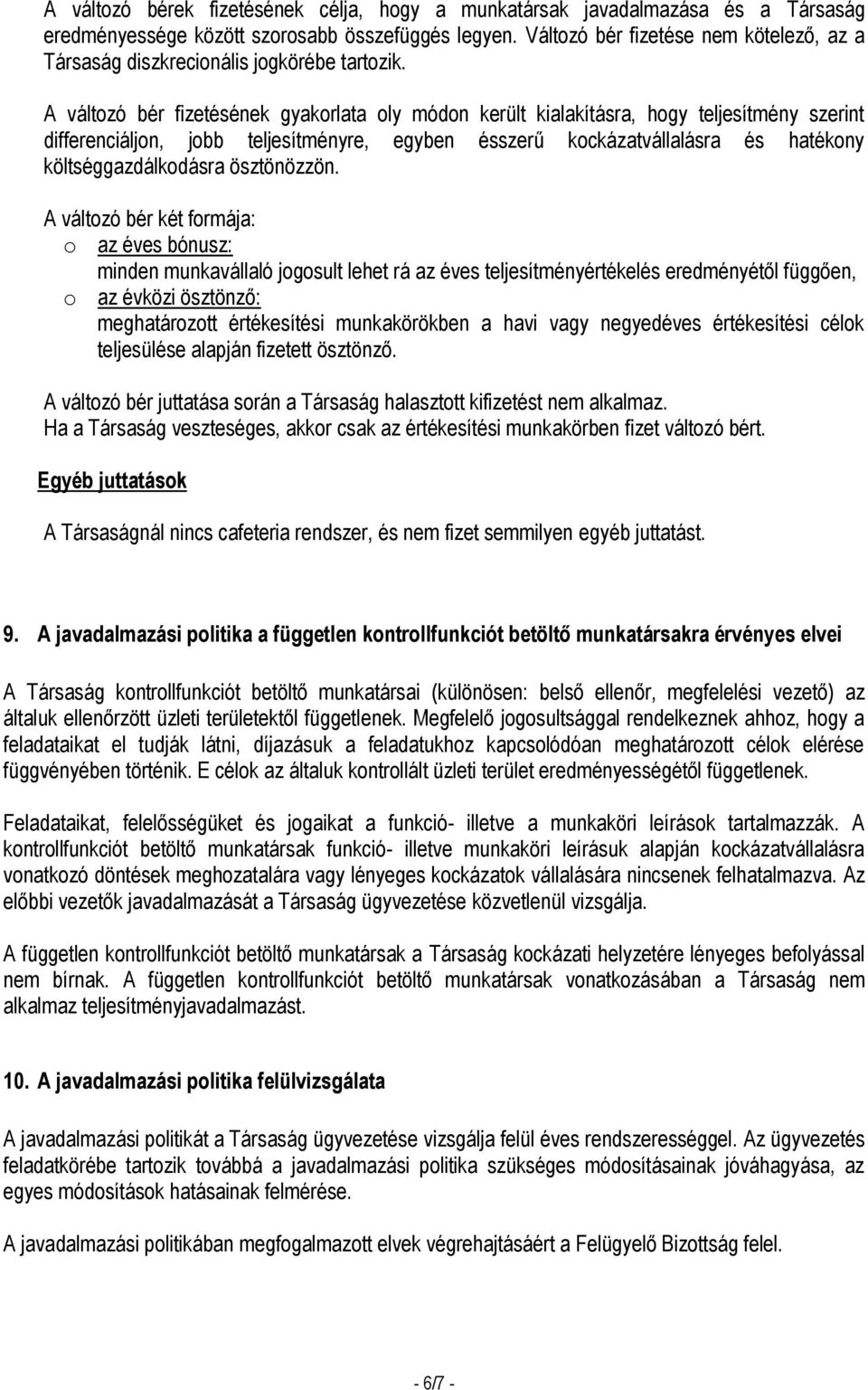 A változó bér fizetésének gyakorlata oly módon került kialakításra, hogy teljesítmény szerint differenciáljon, jobb teljesítményre, egyben ésszerű kockázatvállalásra és hatékony költséggazdálkodásra