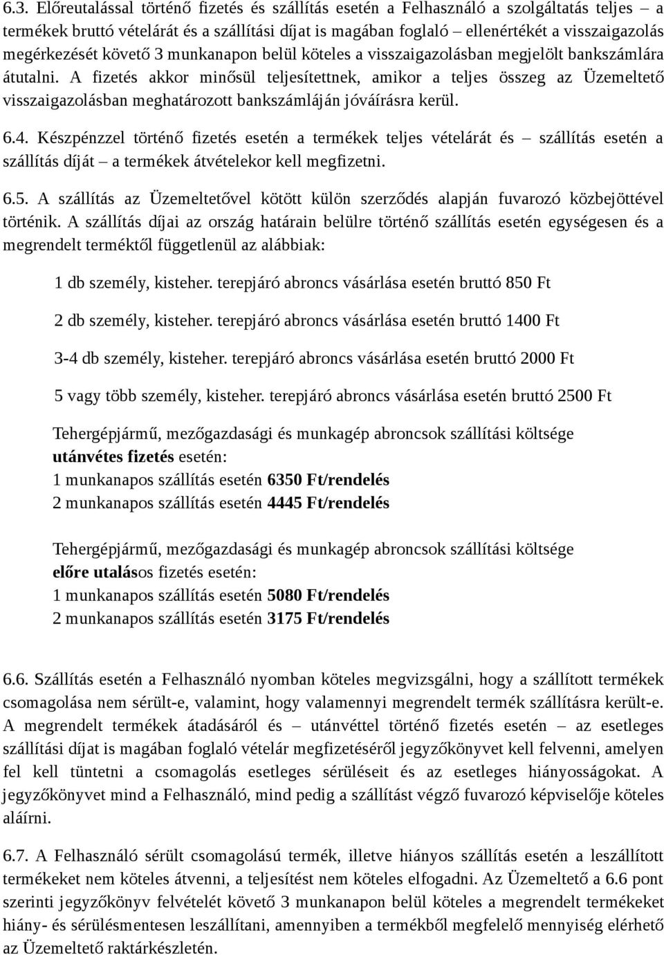 A fizetés akkor minősül teljesítettnek, amikor a teljes összeg az Üzemeltető visszaigazolásban meghatározott bankszámláján jóváírásra kerül. 6.4.