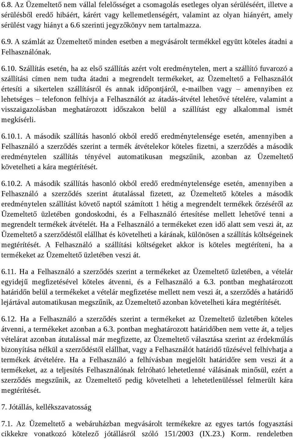 Szállítás esetén, ha az első szállítás azért volt eredménytelen, mert a szállító fuvarozó a szállítási címen nem tudta átadni a megrendelt termékeket, az Üzemeltető a Felhasználót értesíti a