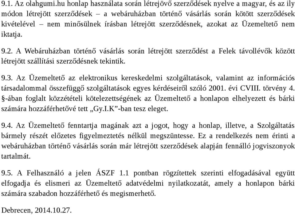 létrejött szerződésnek, azokat az Üzemeltető nem iktatja. 9.2. A Webáruházban történő vásárlás során létrejött szerződést a Felek távollévők között létrejött szállítási szerződésnek tekintik. 9.3.