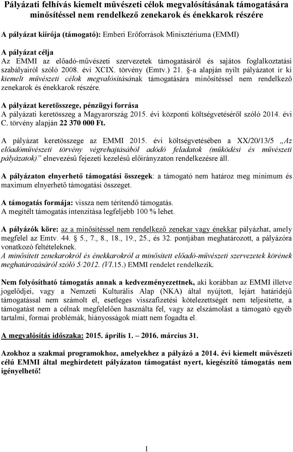 -a alapján nyílt pályázatot ír ki kiemelt művészeti célok megvalósításának támogatására minősítéssel nem rendelkező zenekarok és énekkarok részére.