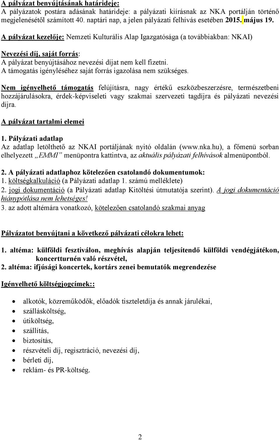 A pályázat kezelője: Nemzeti Kulturális Alap Igazgatósága (a továbbiakban: NKAI) Nevezési díj, saját forrás: A pályázat benyújtásához nevezési díjat nem kell fizetni.