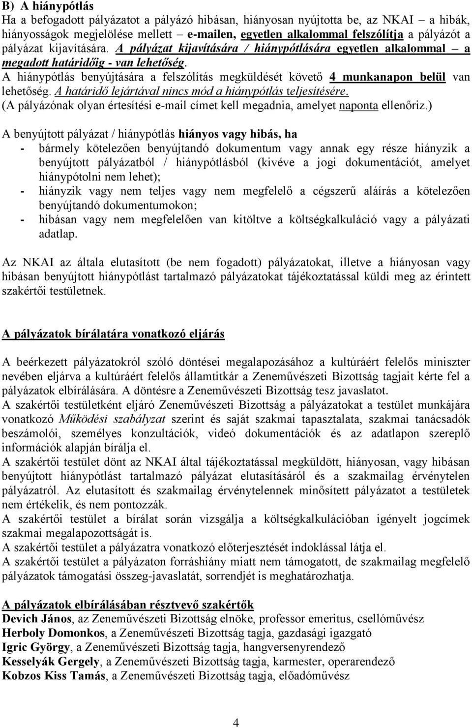 A hiánypótlás benyújtására a felszólítás megküldését követő 4 munkanapon belül van lehetőség. A határidő lejártával nincs mód a hiánypótlás teljesítésére.