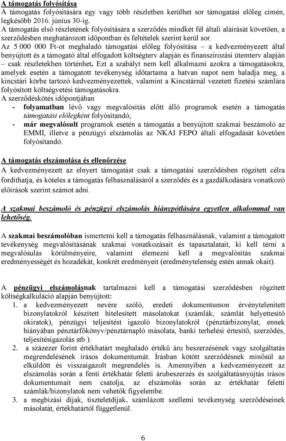 Az 5 000 000 Ft-ot meghaladó támogatási előleg folyósítása a kedvezményezett által benyújtott és a támogató által elfogadott költségterv alapján és finanszírozási ütemterv alapján csak részletekben