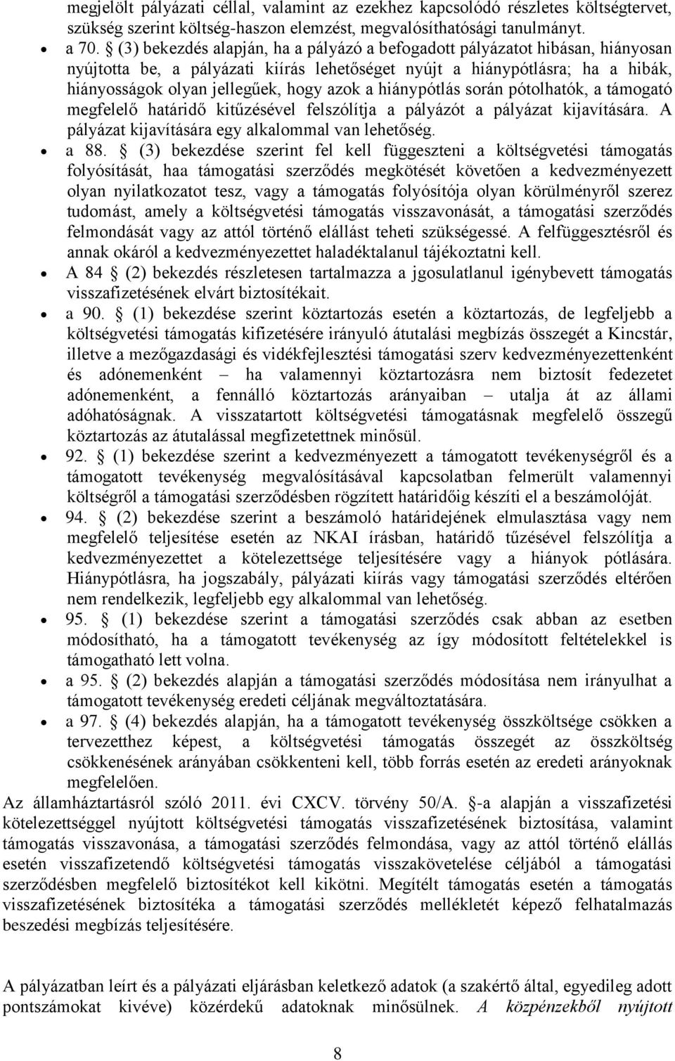 hiánypótlás során pótolhatók, a támogató megfelelő határidő kitűzésével felszólítja a pályázót a pályázat kijavítására. A pályázat kijavítására egy alkalommal van lehetőség. a 88.