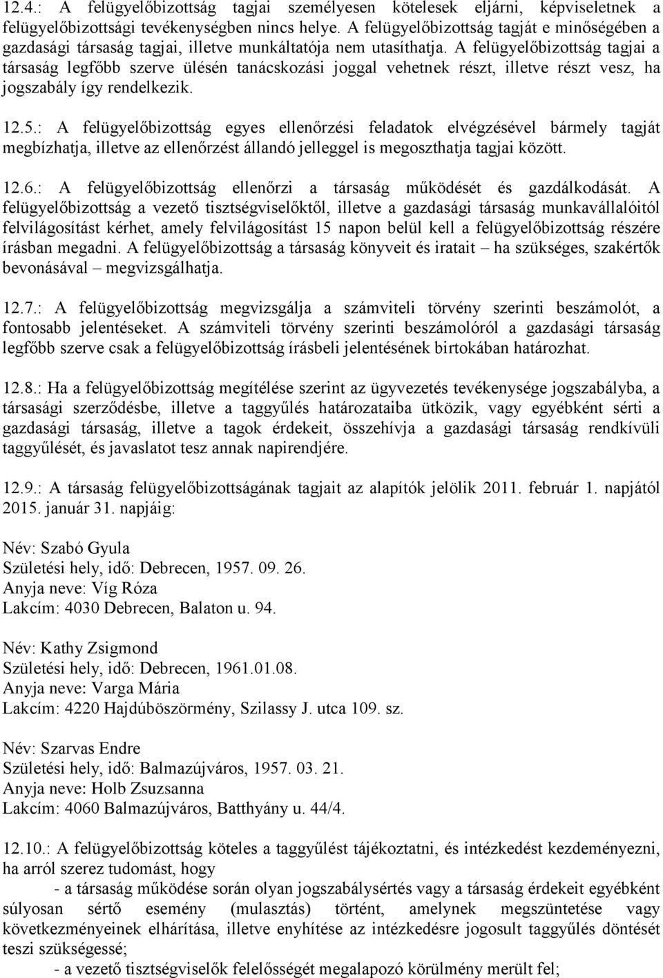 A felügyelőbizottság tagjai a társaság legfőbb szerve ülésén tanácskozási joggal vehetnek részt, illetve részt vesz, ha jogszabály így rendelkezik. 12.5.