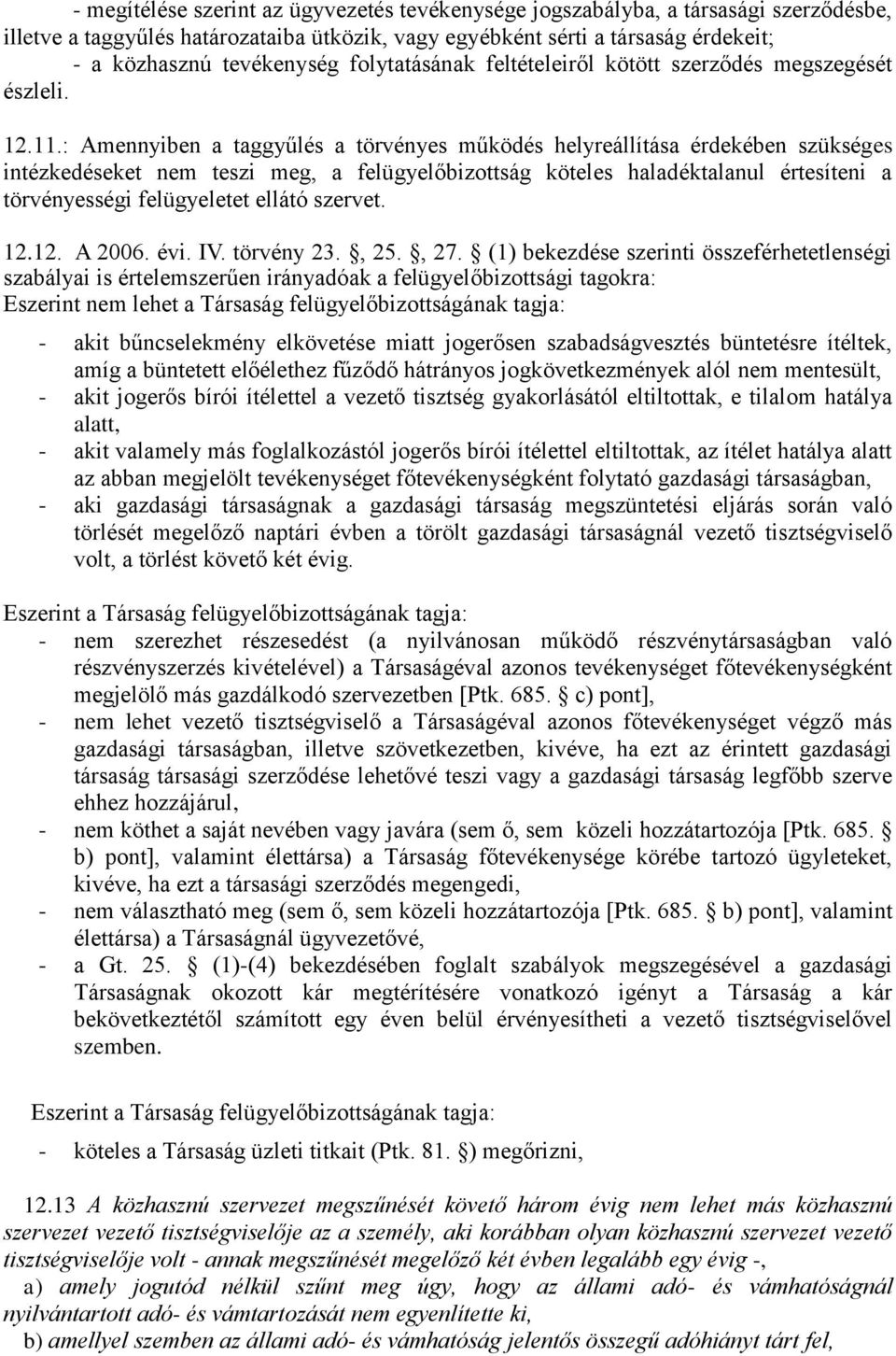 : Amennyiben a taggyűlés a törvényes működés helyreállítása érdekében szükséges intézkedéseket nem teszi meg, a felügyelőbizottság köteles haladéktalanul értesíteni a törvényességi felügyeletet