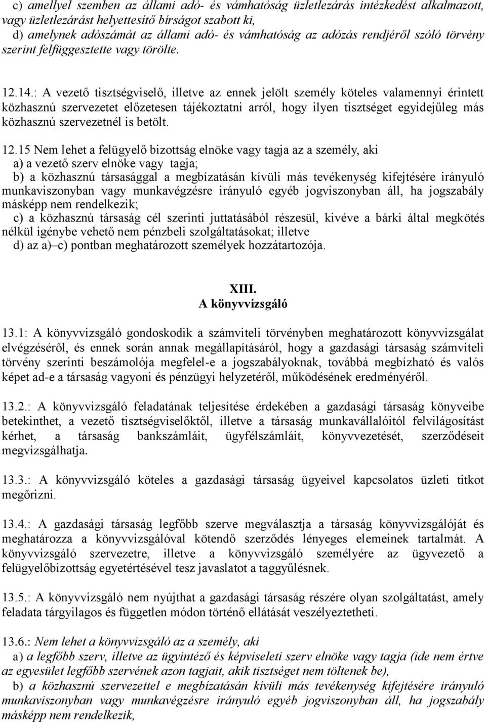 : A vezető tisztségviselő, illetve az ennek jelölt személy köteles valamennyi érintett közhasznú szervezetet előzetesen tájékoztatni arról, hogy ilyen tisztséget egyidejűleg más közhasznú
