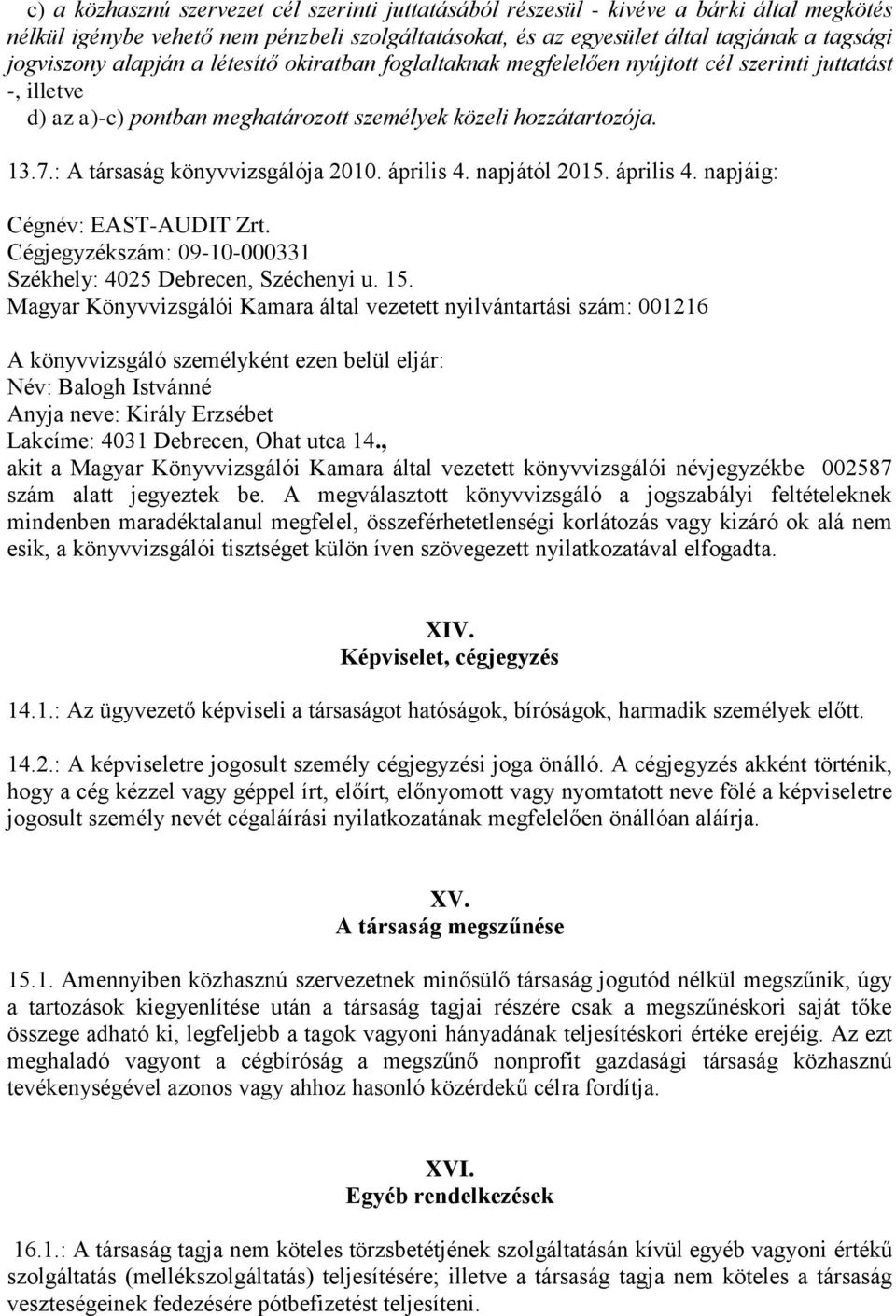: A társaság könyvvizsgálója 2010. április 4. napjától 2015. április 4. napjáig: Cégnév: EAST-AUDIT Zrt. Cégjegyzékszám: 09-10-000331 Székhely: 4025 Debrecen, Széchenyi u. 15.