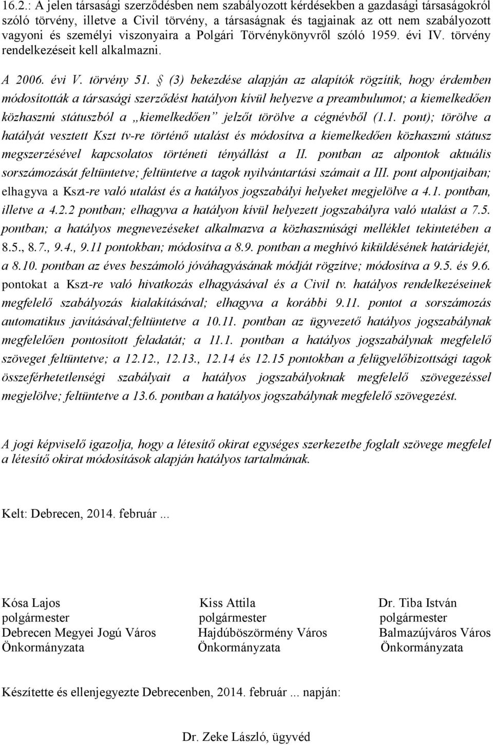 (3) bekezdése alapján az alapítók rögzítik, hogy érdemben módosították a társasági szerződést hatályon kívül helyezve a preambulumot; a kiemelkedően közhasznú státuszból a kiemelkedően jelzőt törölve