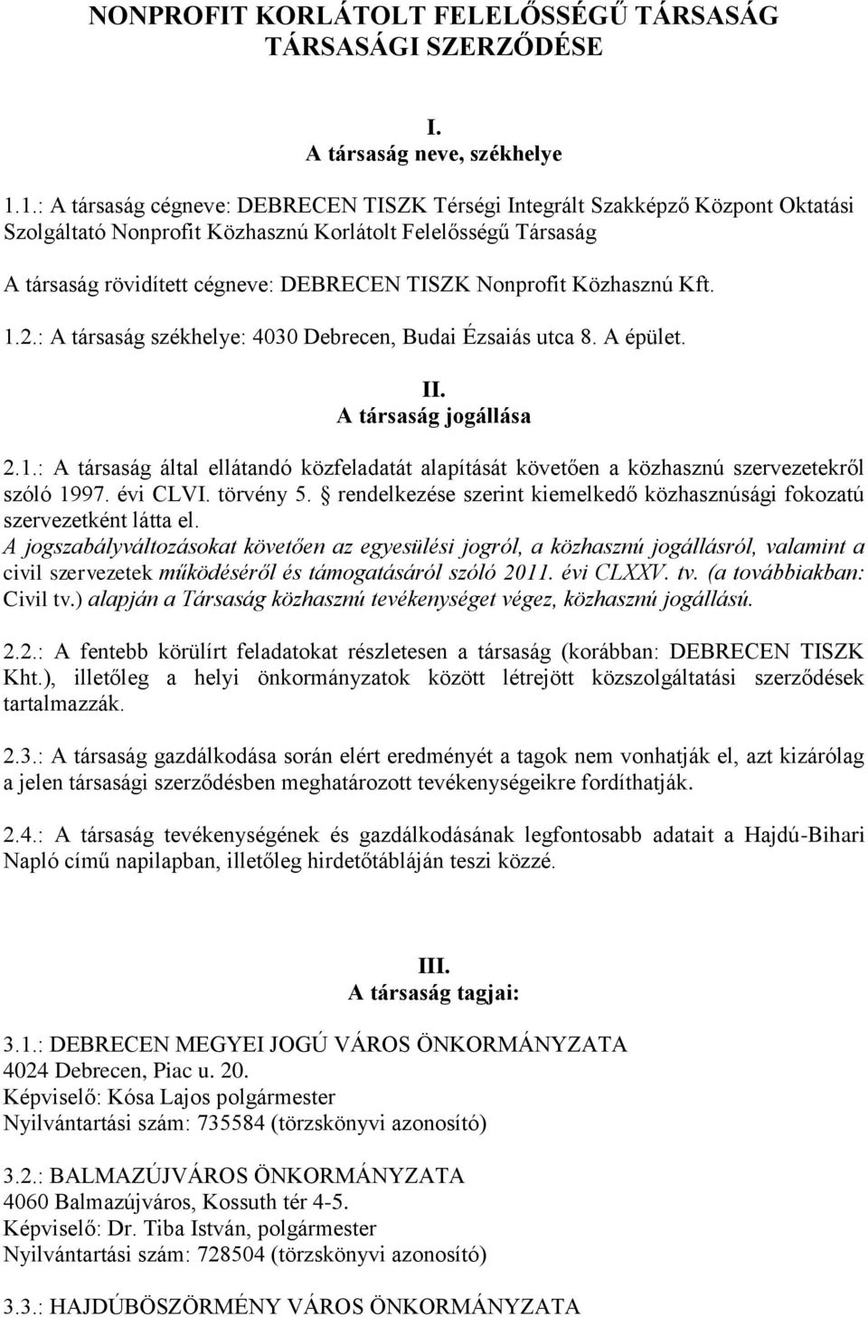 Nonprofit Közhasznú Kft. 1.2.: A társaság székhelye: 4030 Debrecen, Budai Ézsaiás utca 8. A épület. II. A társaság jogállása 2.1.: A társaság által ellátandó közfeladatát alapítását követően a közhasznú szervezetekről szóló 1997.