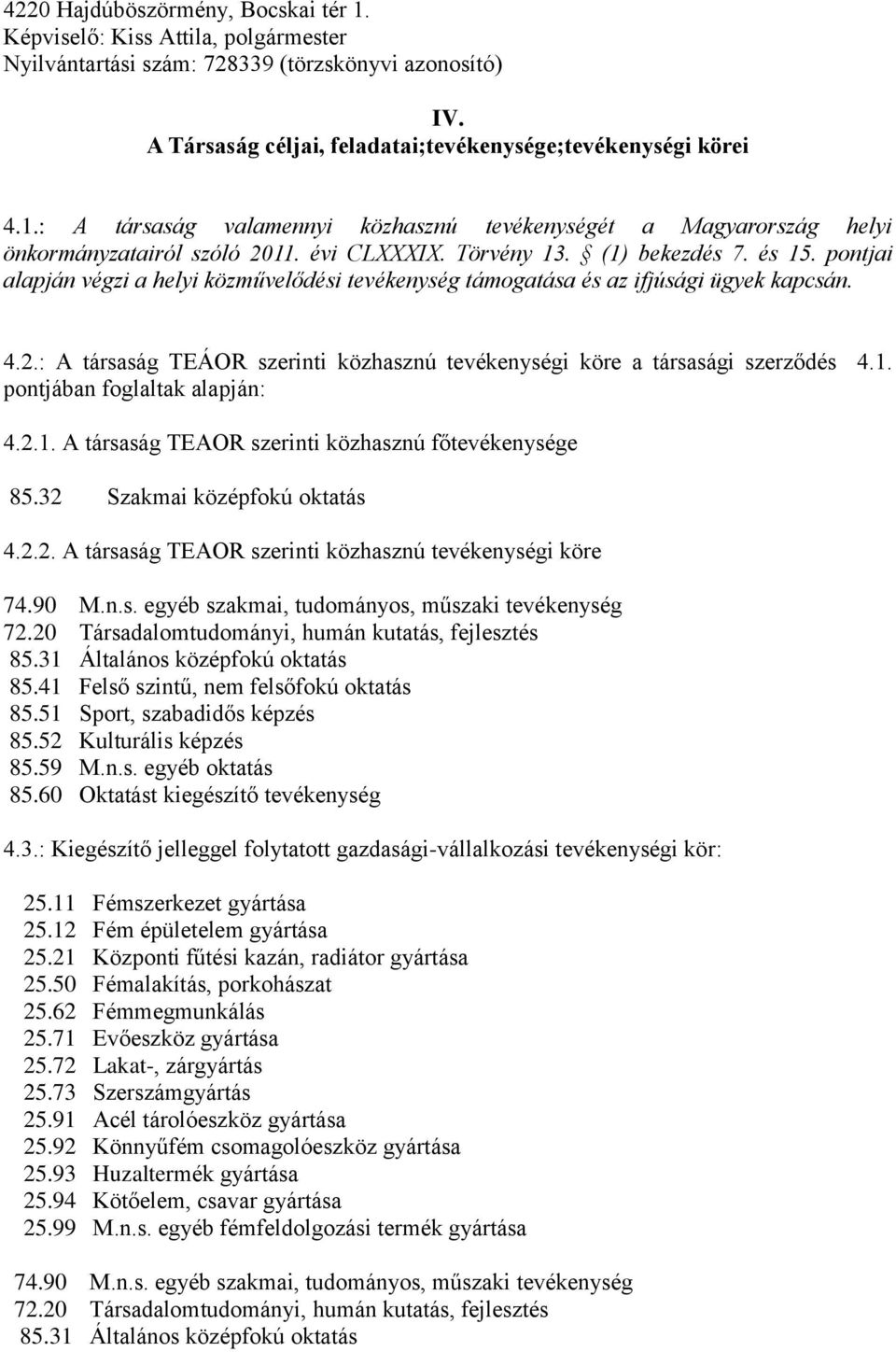 : A társaság TEÁOR szerinti közhasznú tevékenységi köre a társasági szerződés 4.1. pontjában foglaltak alapján: 4.2.1. A társaság TEAOR szerinti közhasznú főtevékenysége 85.