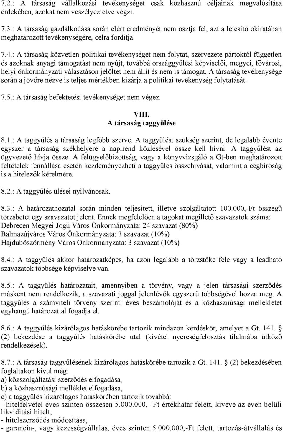 : A társaság közvetlen politikai tevékenységet nem folytat, szervezete pártoktól független és azoknak anyagi támogatást nem nyújt, továbbá országgyűlési képviselői, megyei, fővárosi, helyi