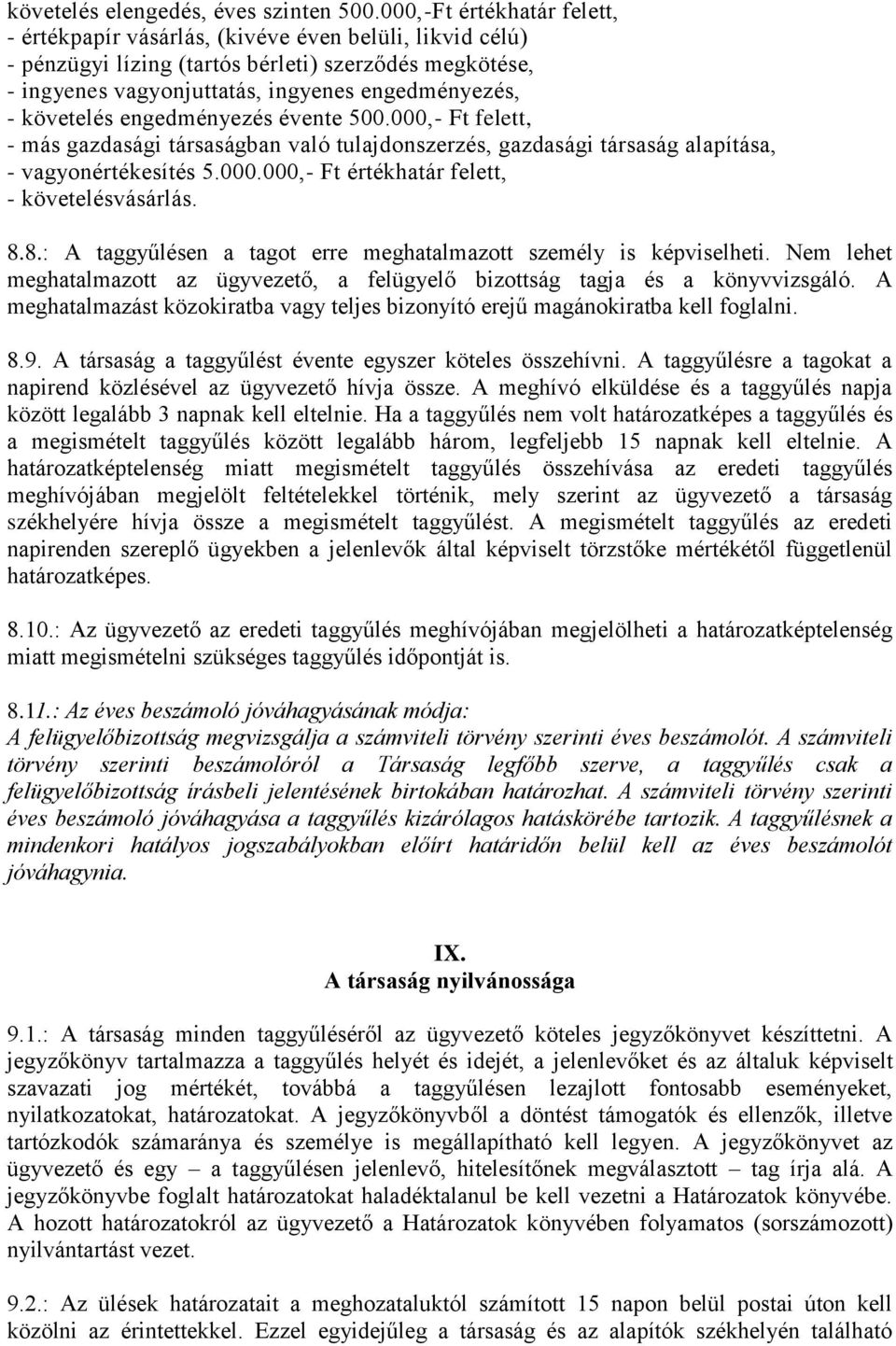 követelés engedményezés évente 500.000,- Ft felett, - más gazdasági társaságban való tulajdonszerzés, gazdasági társaság alapítása, - vagyonértékesítés 5.000.000,- Ft értékhatár felett, - követelésvásárlás.