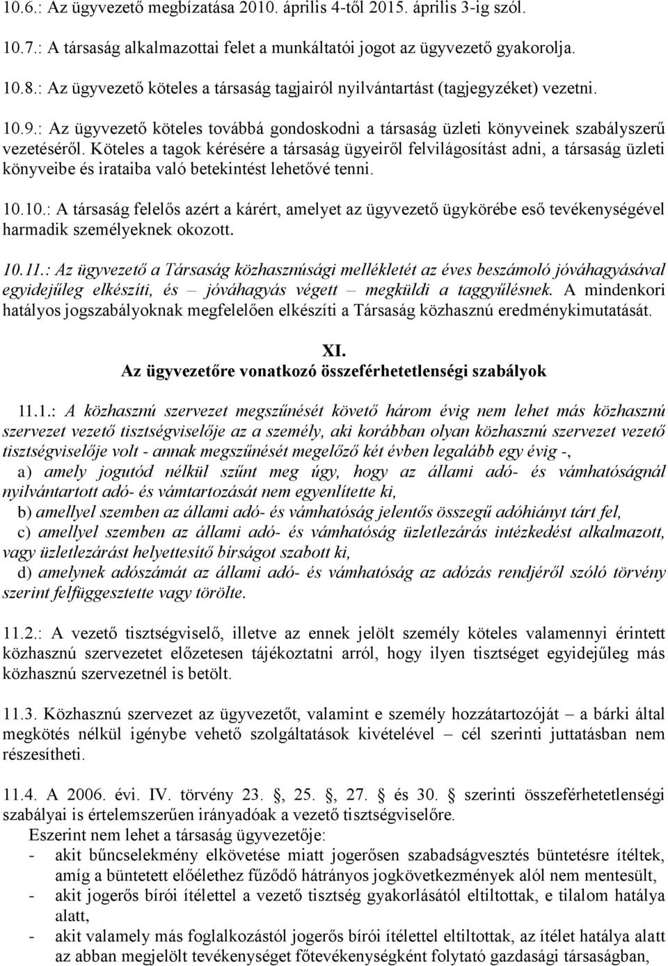 Köteles a tagok kérésére a társaság ügyeiről felvilágosítást adni, a társaság üzleti könyveibe és irataiba való betekintést lehetővé tenni. 10.