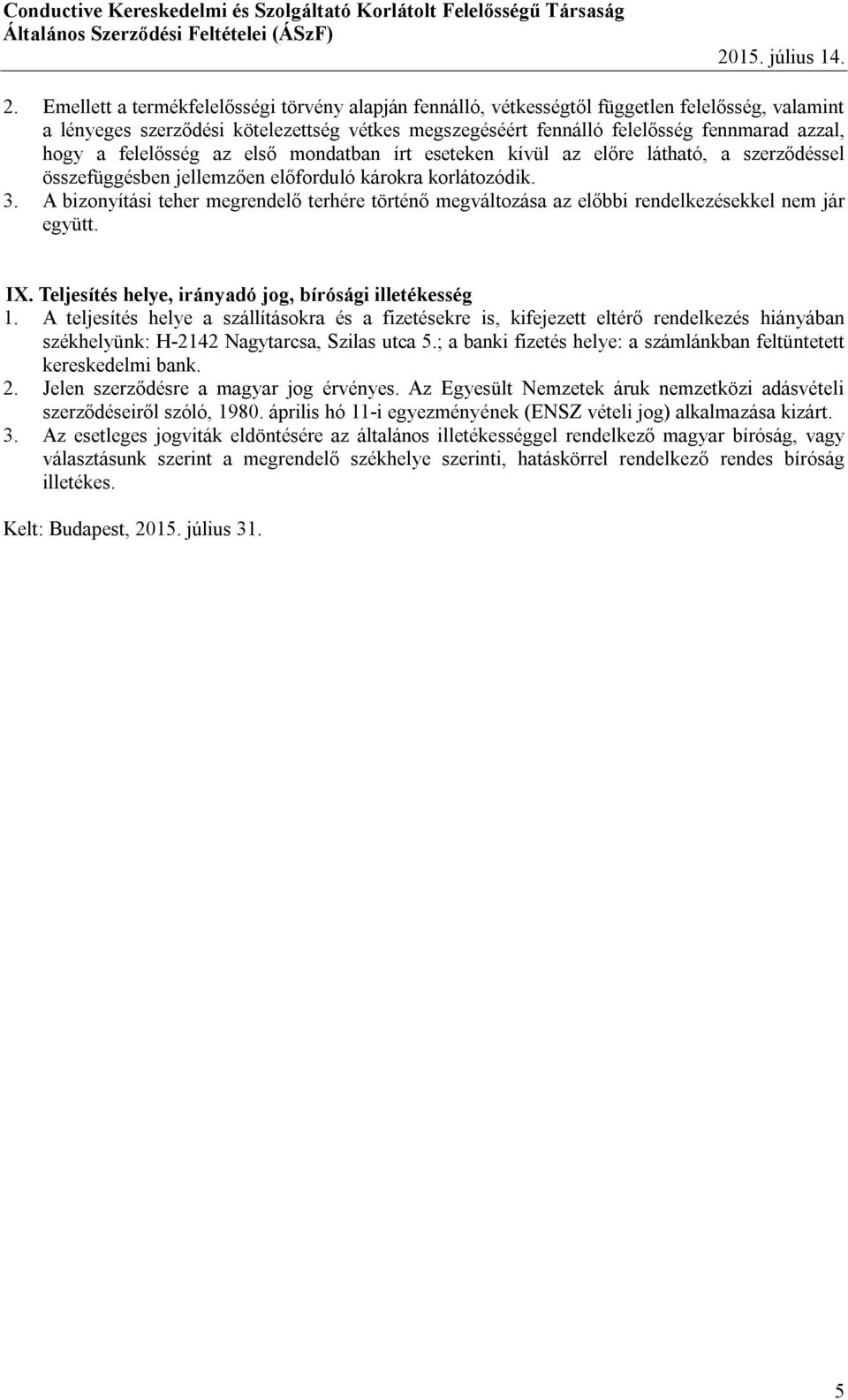 A bizonyítási teher megrendelő terhére történő megváltozása az előbbi rendelkezésekkel nem jár együtt. IX. Teljesítés helye, irányadó jog, bírósági illetékesség 1.