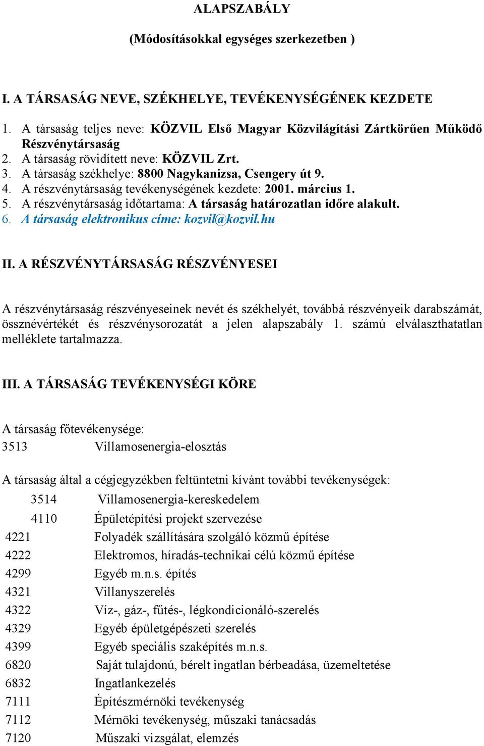 A részvénytársaság tevékenységének kezdete: 2001. március 1. 5. A részvénytársaság idıtartama: A társaság határozatlan idıre alakult. 6. A társaság elektronikus címe: kozvil@kozvil.hu II.