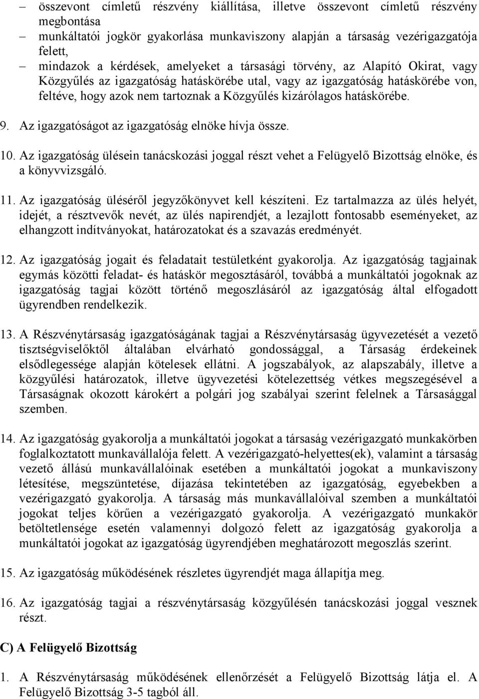 hatáskörébe. 9. Az igazgatóságot az igazgatóság elnöke hívja össze. 10. Az igazgatóság ülésein tanácskozási joggal részt vehet a Felügyelı Bizottság elnöke, és a könyvvizsgáló. 11.