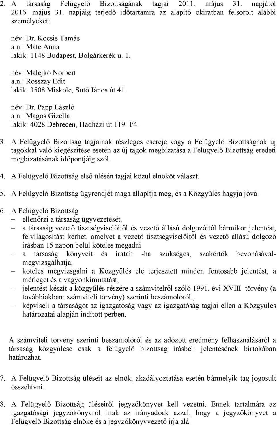 08 Miskolc, Sütı János út 41. név: Dr. Papp László a.n.: Magos Gizella lakik: 4028 Debrecen, Hadházi út 119. I/4. 3.