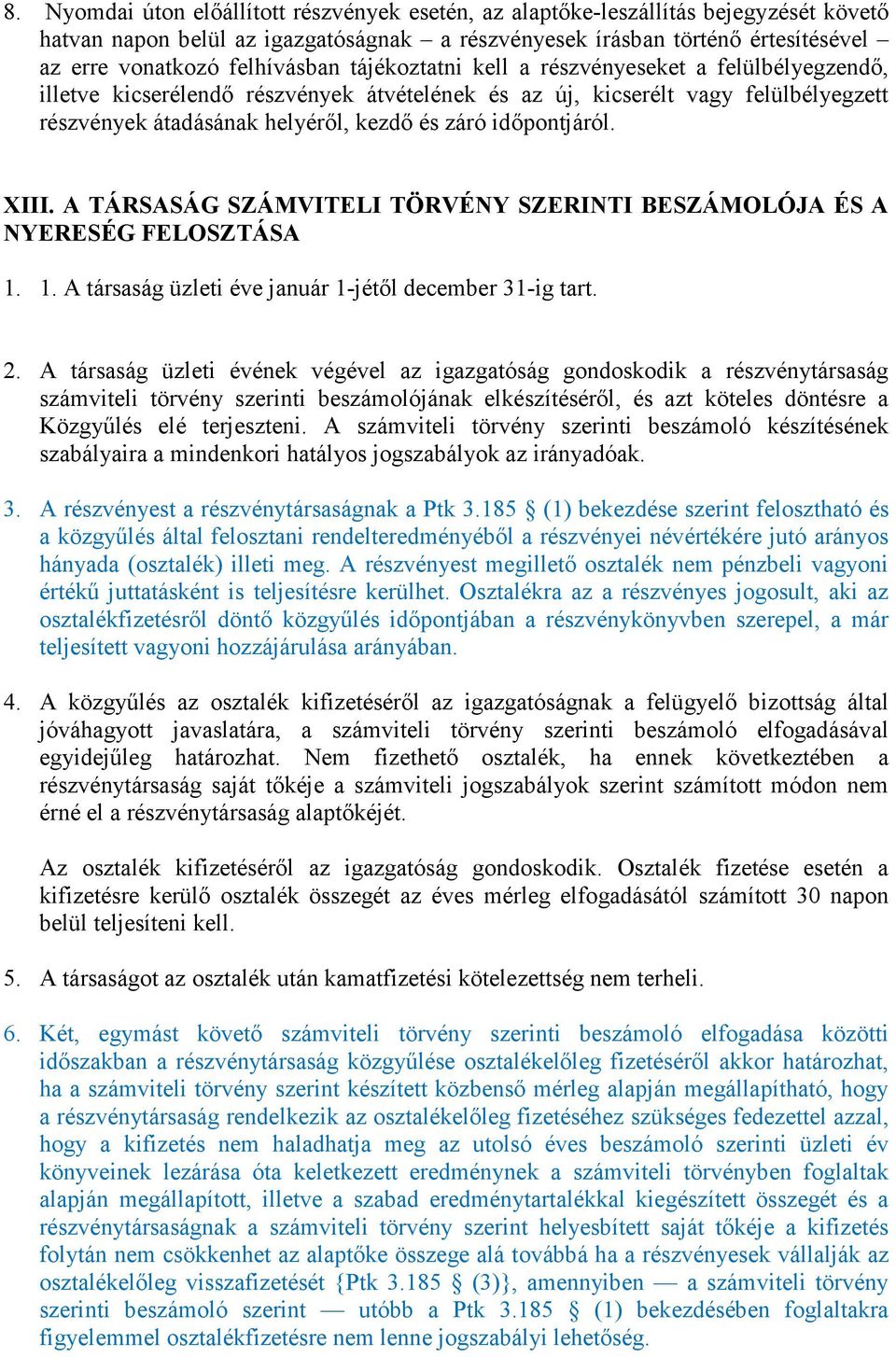 idıpontjáról. XIII. A TÁRSASÁG SZÁMVITELI TÖRVÉNY SZERINTI BESZÁMOLÓJA ÉS A NYERESÉG FELOSZTÁSA 1. 1. A társaság üzleti éve január 1-jétıl december 31-ig tart. 2.