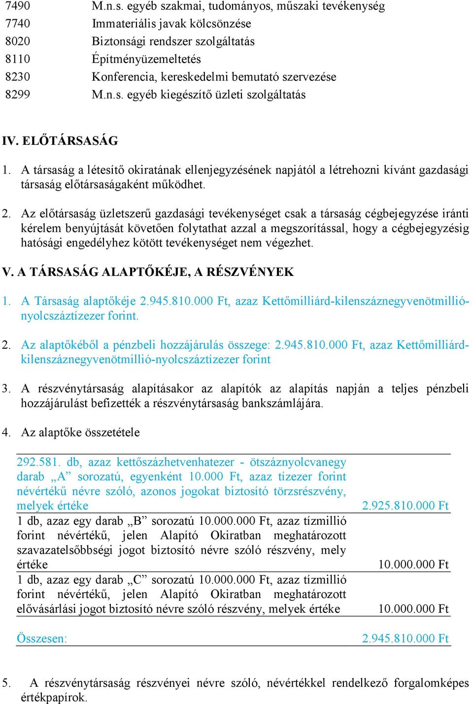 8299 M.n.s. egyéb kiegészítı üzleti szolgáltatás IV. ELİTÁRSASÁG 1. A társaság a létesítı okiratának ellenjegyzésének napjától a létrehozni kívánt gazdasági társaság elıtársaságaként mőködhet. 2.