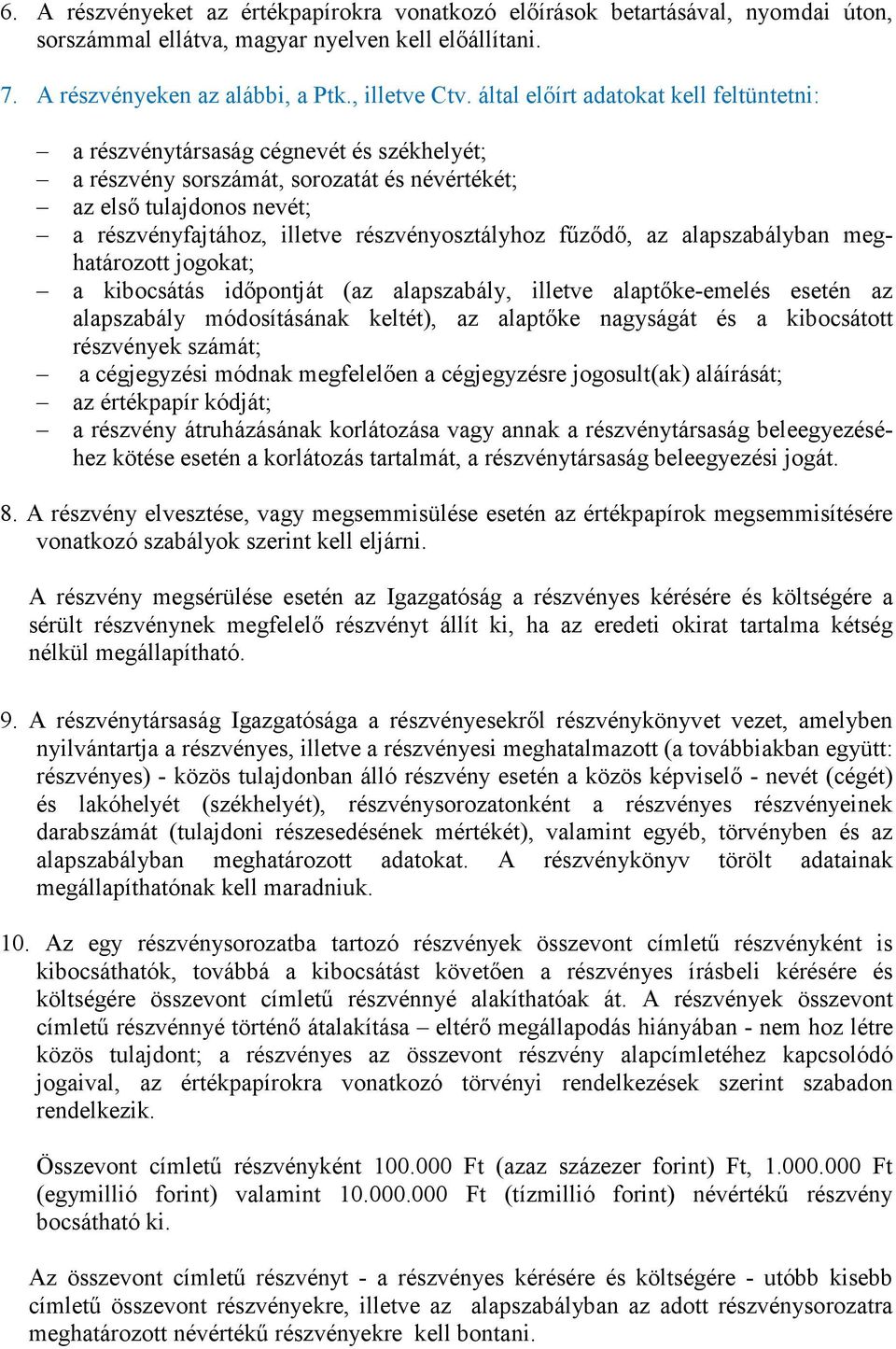 részvényosztályhoz főzıdı, az alapszabályban meghatározott jogokat; a kibocsátás idıpontját (az alapszabály, illetve alaptıke-emelés esetén az alapszabály módosításának keltét), az alaptıke nagyságát