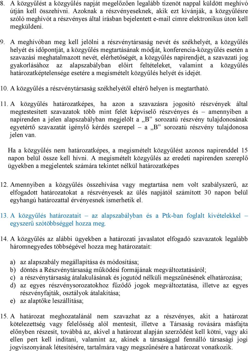 A meghívóban meg kell jelölni a részvénytársaság nevét és székhelyét, a közgyőlés helyét és idıpontját, a közgyőlés megtartásának módját, konferencia-közgyőlés esetén a szavazási meghatalmazott