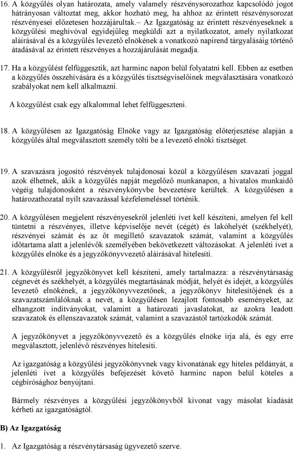 Az Igazgatóság az érintett részvényeseknek a közgyőlési meghívóval egyidejőleg megküldi azt a nyilatkozatot, amely nyilatkozat aláírásával és a közgyőlés levezetı elnökének a vonatkozó napirend