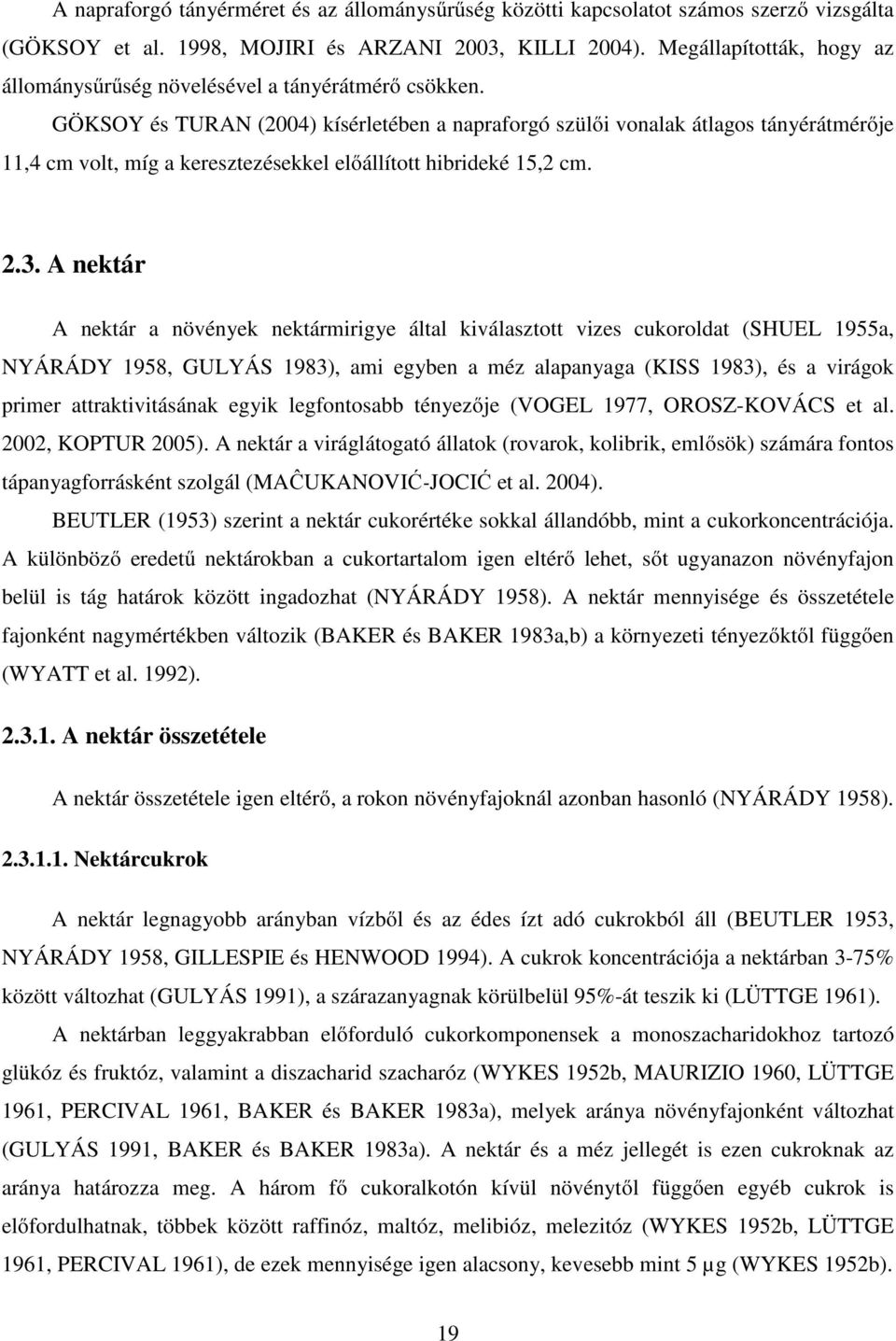 GÖKSOY és TURAN (2004) kísérletében a napraforgó szülői vonalak átlagos tányérátmérője 11,4 cm volt, míg a keresztezésekkel előállított hibrideké 15,2 cm. 2.3.