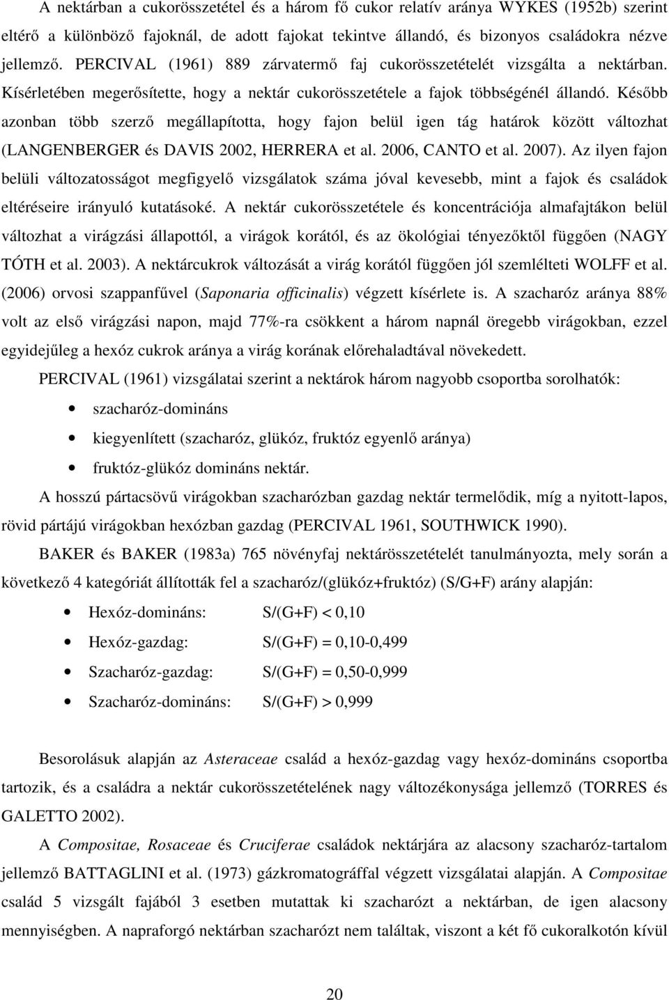 Később azonban több szerző megállapította, hogy fajon belül igen tág határok között változhat (LANGENBERGER és DAVIS 2002, HERRERA et al. 2006, CANTO et al. 2007).