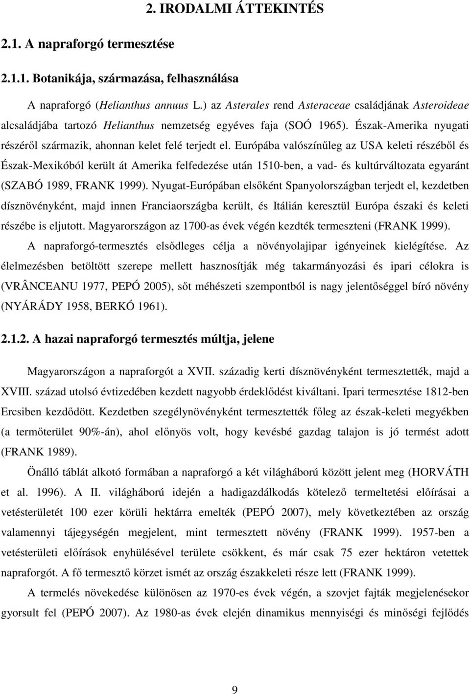 Európába valószínűleg az USA keleti részéből és Észak-Mexikóból került át Amerika felfedezése után 1510-ben, a vad- és kultúrváltozata egyaránt (SZABÓ 1989, FRANK 1999).