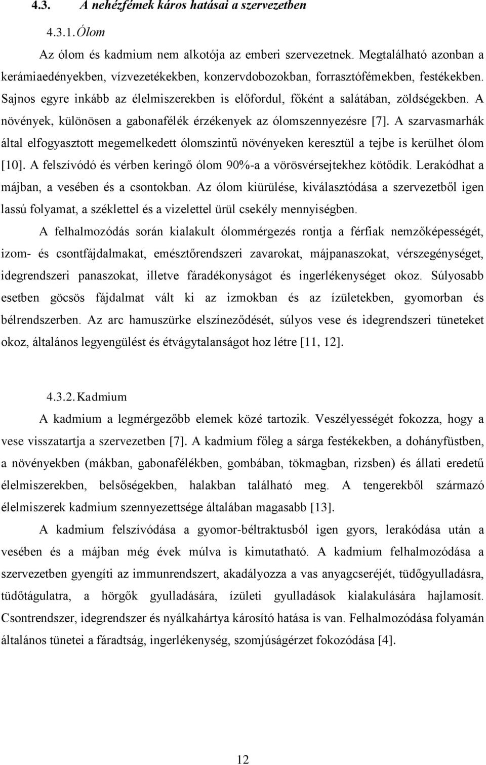 A növények, különösen a gabonafélék érzékenyek az ólomszennyezésre [7]. A szarvasmarhák által elfogyasztott megemelkedett ólomszintű növényeken keresztül a tejbe is kerülhet ólom [10].