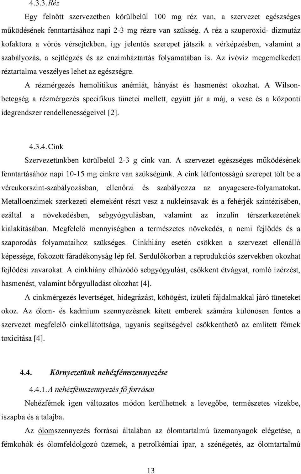 Az ivóvíz megemelkedett réztartalma veszélyes lehet az egészségre. A rézmérgezés hemolitikus anémiát, hányást és hasmenést okozhat.