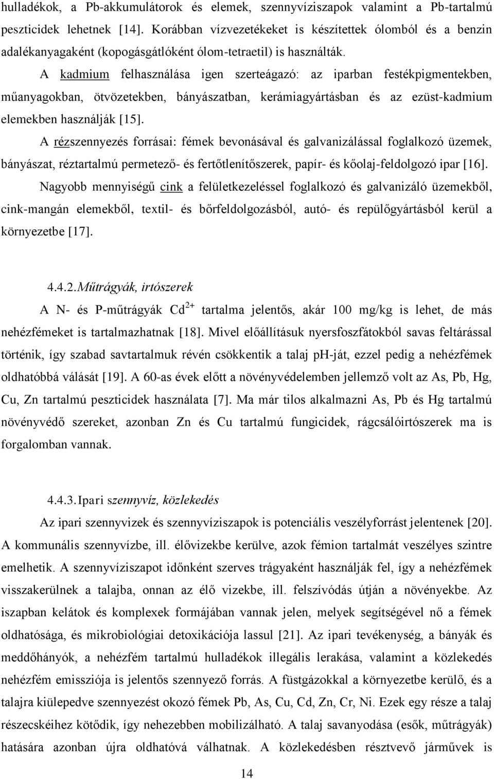 A kadmium felhasználása igen szerteágazó: az iparban festékpigmentekben, műanyagokban, ötvözetekben, bányászatban, kerámiagyártásban és az ezüst-kadmium elemekben használják [15].