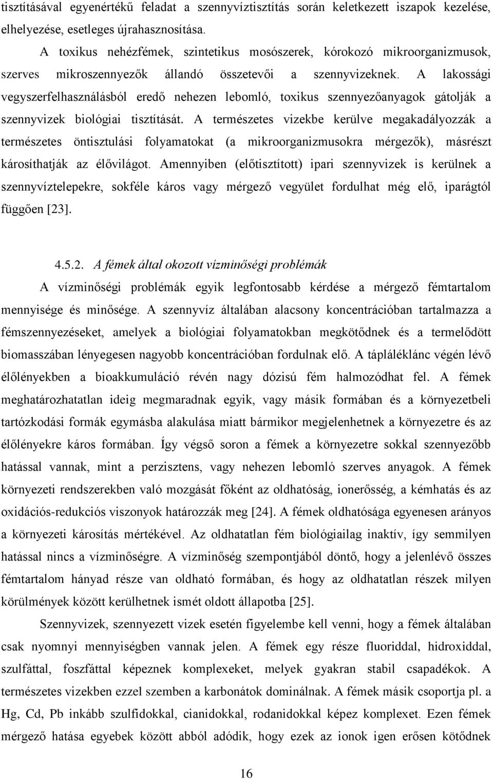 A lakossági vegyszerfelhasználásból eredő nehezen lebomló, toxikus szennyezőanyagok gátolják a szennyvizek biológiai tisztítását.