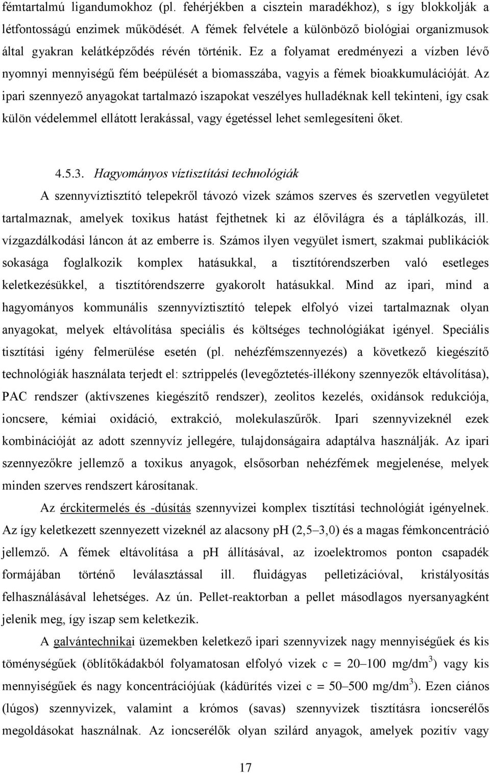 Ez a folyamat eredményezi a vízben lévő nyomnyi mennyiségű fém beépülését a biomasszába, vagyis a fémek bioakkumulációját.