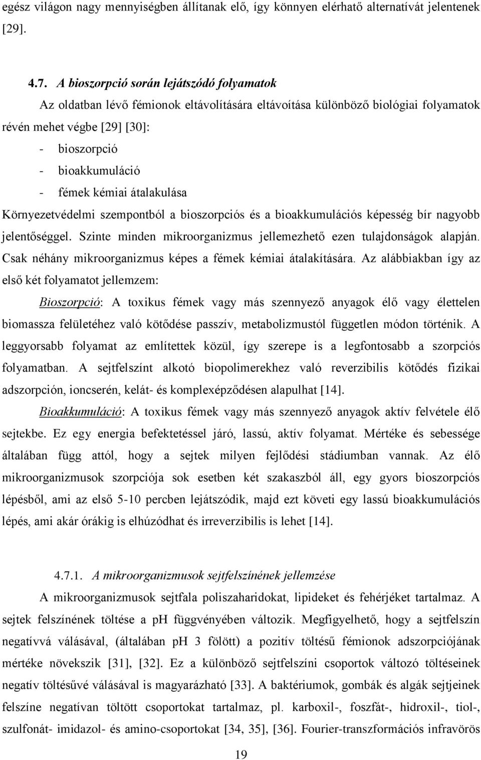 kémiai átalakulása Környezetvédelmi szempontból a bioszorpciós és a bioakkumulációs képesség bír nagyobb jelentőséggel. Szinte minden mikroorganizmus jellemezhető ezen tulajdonságok alapján.