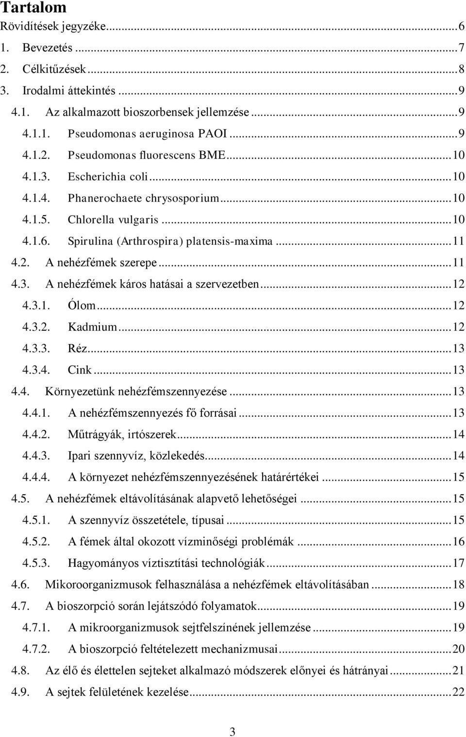 .. 12 4.3.1. Ólom... 12 4.3.2. Kadmium... 12 4.3.3. Réz... 13 4.3.4. Cink... 13 4.4. Környezetünk nehézfémszennyezése... 13 4.4.1. A nehézfémszennyezés fő forrásai... 13 4.4.2. Műtrágyák, irtószerek.