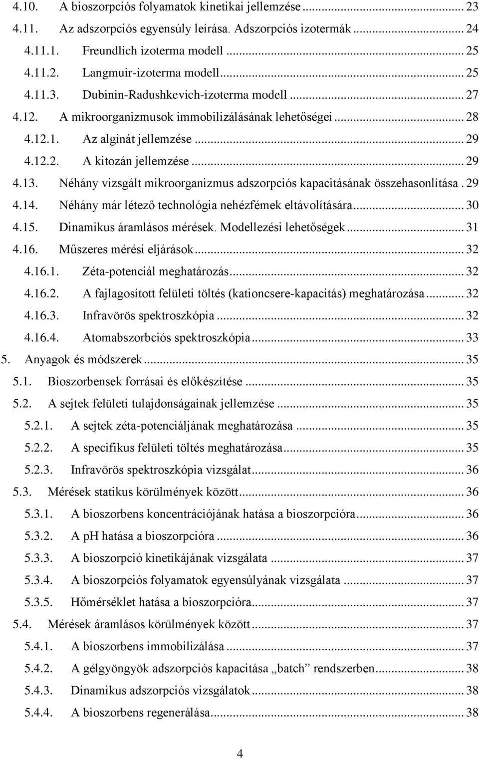 Néhány vizsgált mikroorganizmus adszorpciós kapacitásának összehasonlítása. 29 4.14. Néhány már létező technológia nehézfémek eltávolítására... 30 4.15. Dinamikus áramlásos mérések.