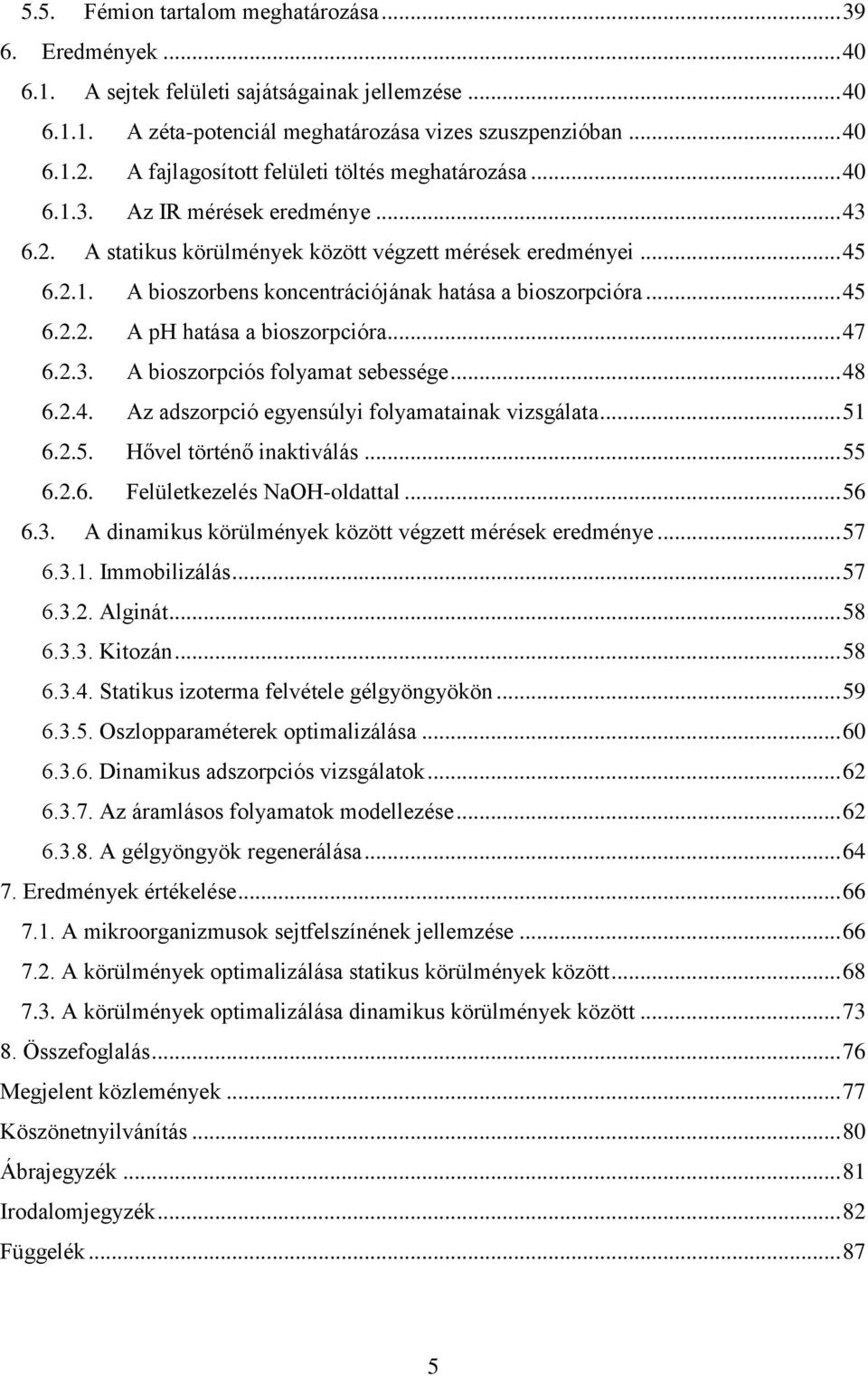 .. 45 6.2.2. A ph hatása a bioszorpcióra... 47 6.2.3. A bioszorpciós folyamat sebessége... 48 6.2.4. Az adszorpció egyensúlyi folyamatainak vizsgálata... 51 6.2.5. Hővel történő inaktiválás... 55 6.2.6. Felületkezelés NaOH-oldattal.
