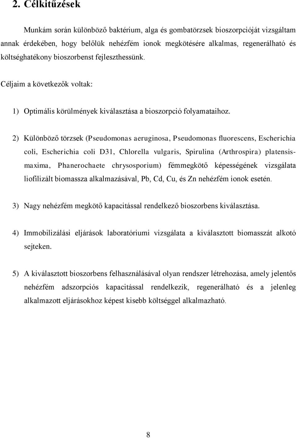 2) Különböző törzsek (Pseudomonas aeruginosa, Pseudomonas fluorescens, Escherichia coli, Escherichia coli D31, Chlorella vulgaris, Spirulina (Arthrospira) platensismaxima, Phanerochaete